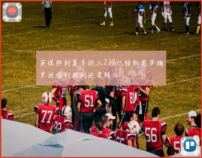 英媒热刺夏季投入237亿镑凯恩罗梅罗该感到讽刺还是释怀
