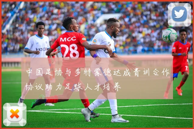中国足协与多特蒙德达成青训合作协议助力足球人才培养