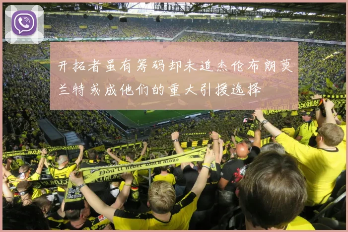 开拓者虽有筹码却未追杰伦布朗莫兰特或成他们的重大引援选择